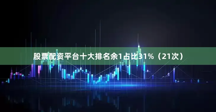 股票配资平台十大排名余1占比31%（21次）