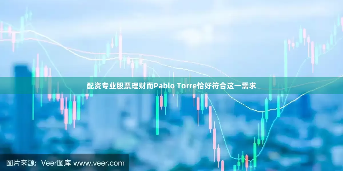 配资专业股票理财而Pablo Torre恰好符合这一需求
