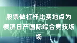 股票做杠杆比赛地点为横滨日产国际综合竞技场