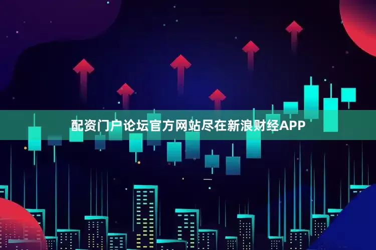 配资门户论坛官方网站尽在新浪财经APP